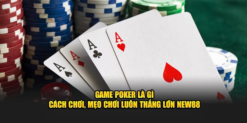 Game Poker Là Gì - Cách Chơi Và Mẹo Chơi Luôn Thắng Lớn New88