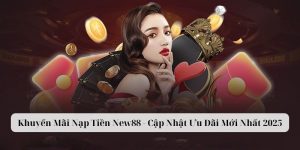 Khuyến Mãi Nạp Tiền New88 - Cập Nhật Ưu Đãi Mới Nhất 2025